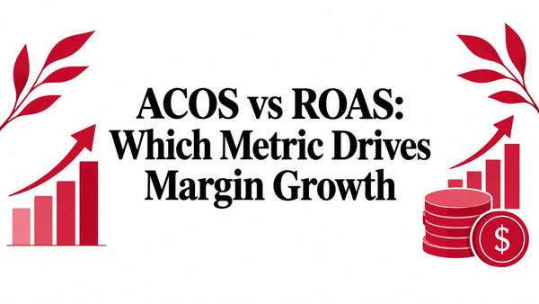 ACOS vs ROAS: Which Metric Drives Margin Growth