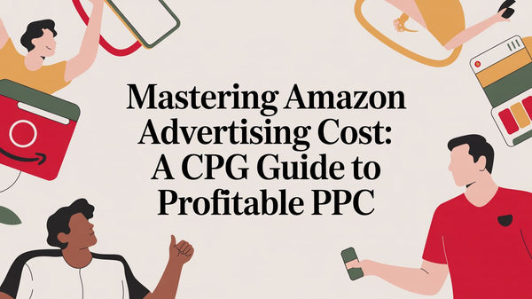 Mastering Amazon Advertising Cost: A CPG Operator's Guide to Profitable PPC