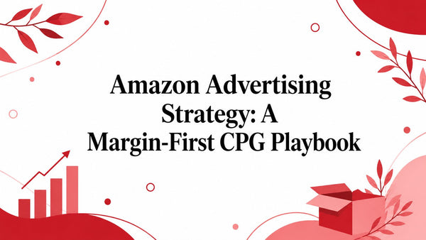 Amazon Advertising Strategy: A Margin-First CPG Playbook