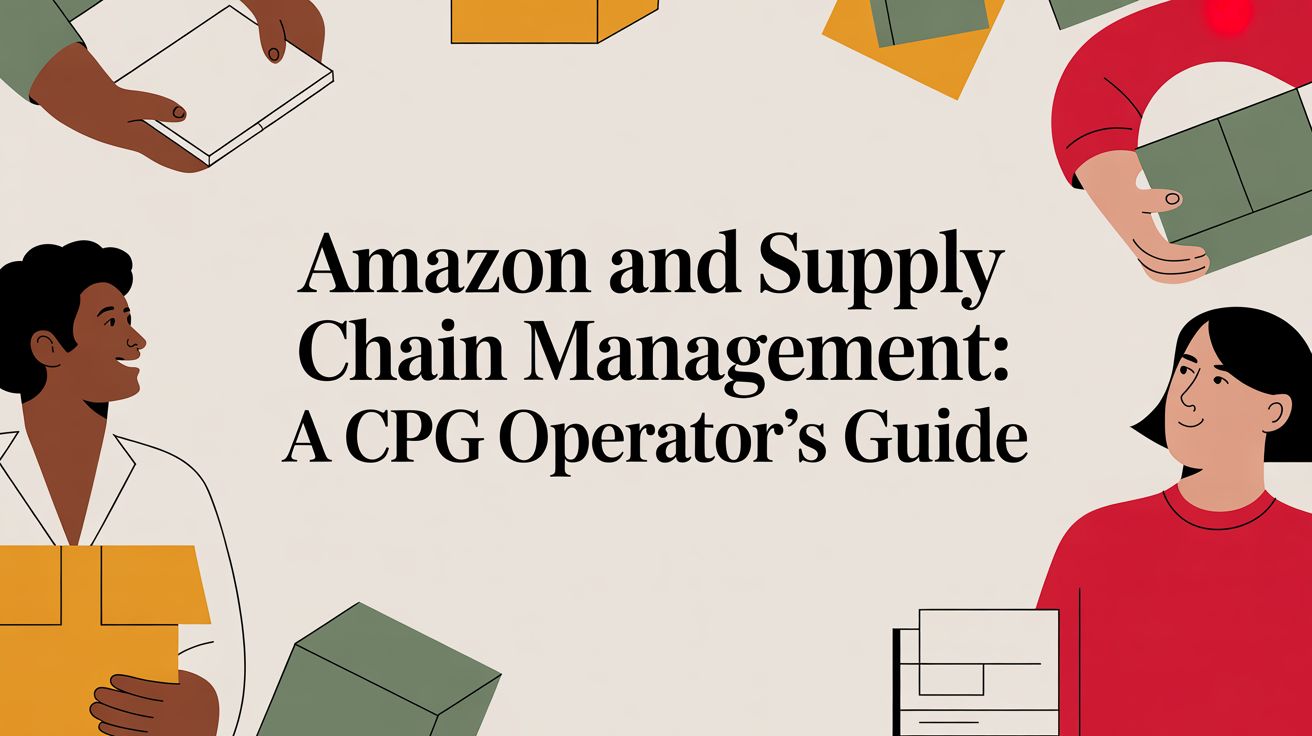 Amazon and Supply Chain Management: A CPG Operator's Guide