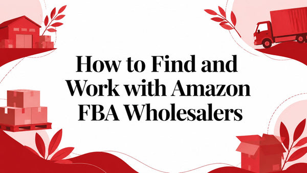 How to Find and Work with Amazon FBA Wholesalers