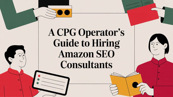 A CPG Operator's Guide to Hiring Amazon SEO Consultants