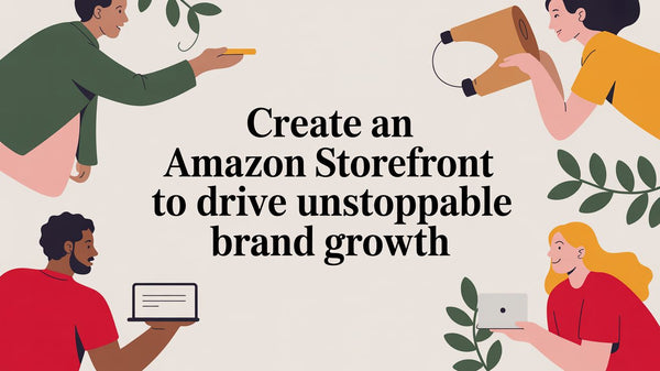 Create an Amazon Storefront to Drive Unstoppable Brand Growth