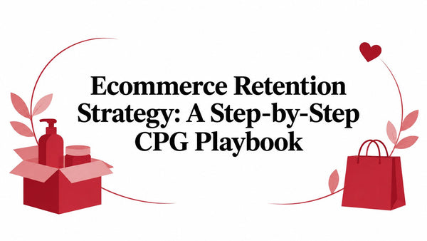 Ecommerce Retention Strategy: A Step-by-Step CPG Playbook