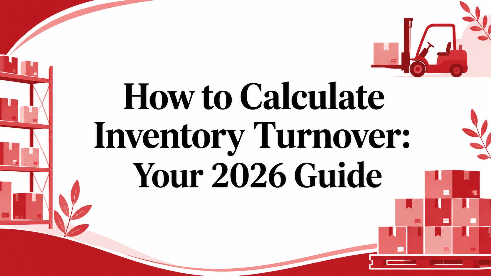 How to Calculate Inventory Turnover: Your 2026 Guide