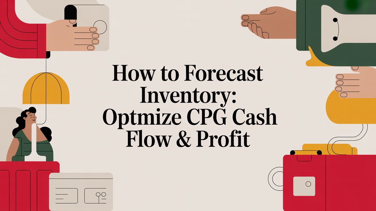 How to Forecast Inventory: A CPG Operator's Guide to Cash Flow & Profit