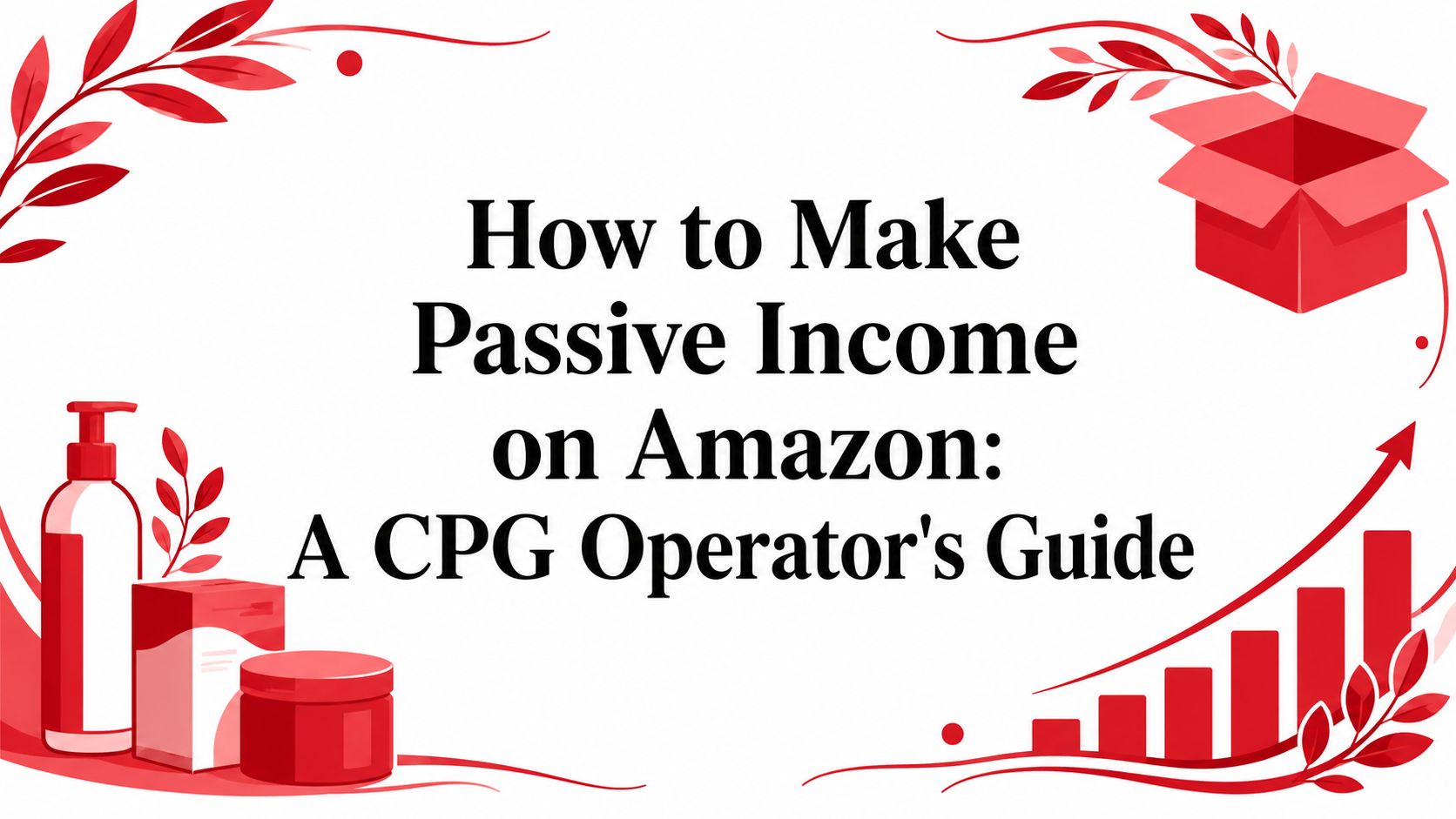 How to Make Passive Income on Amazon: A CPG Operator's Guide