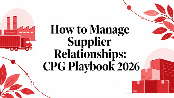 How to Manage Supplier Relationships: CPG Playbook 2026