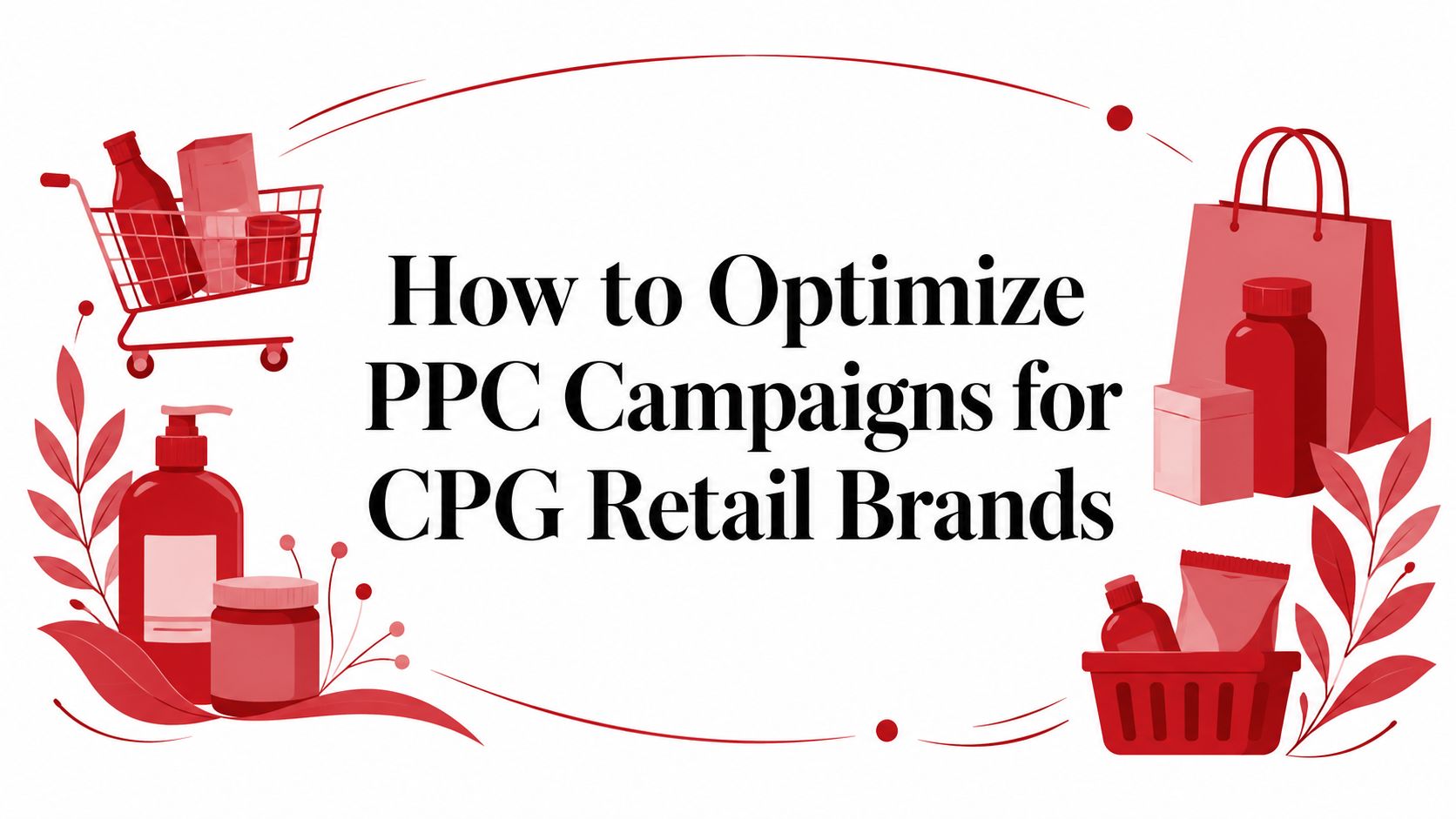 How to Optimize PPC Campaigns for CPG Retail Brands