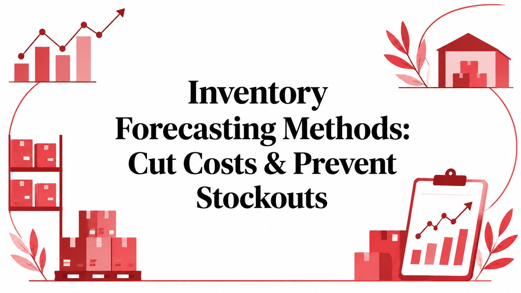 Inventory Forecasting Methods: Cut Costs & Prevent Stockouts