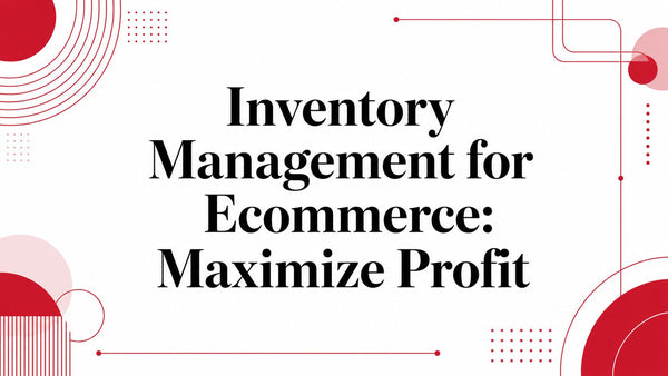 Inventory Management for Ecommerce: Maximize Profit