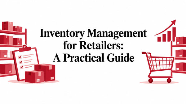 Inventory Management for Retailers: A Practical Guide