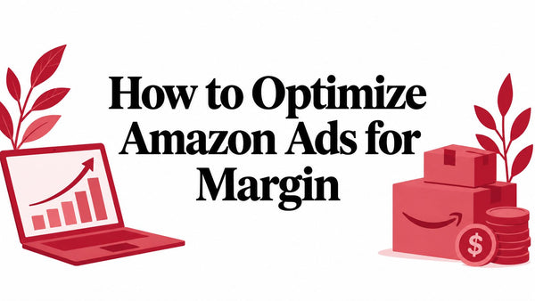 How to Optimize Amazon Ads for Margin