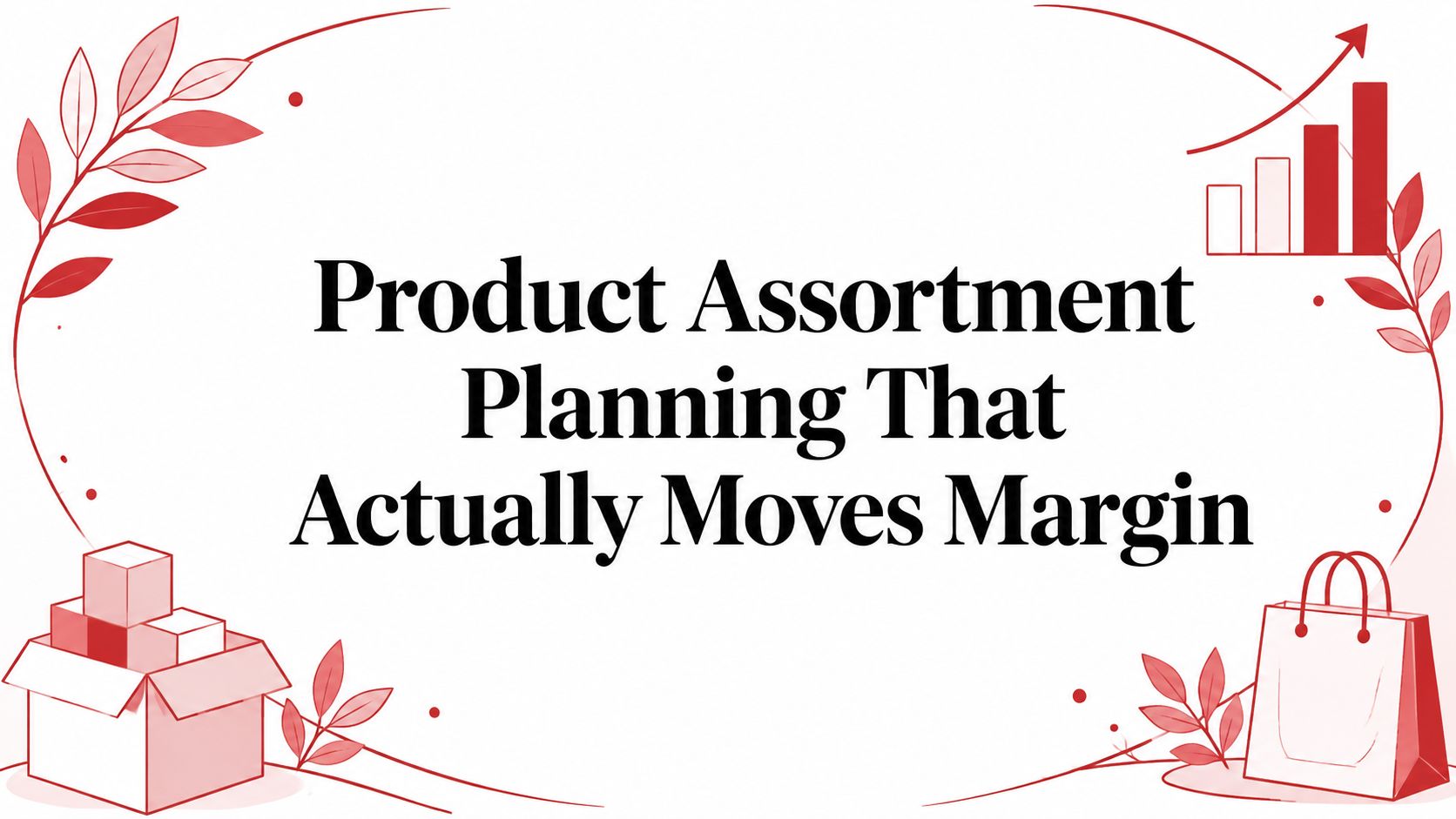 Product Assortment Planning That Actually Moves Margin