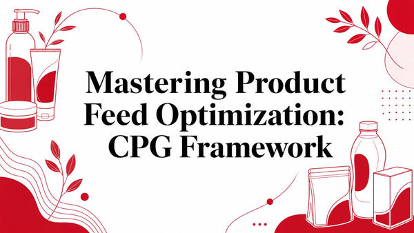 Mastering Product Feed Optimization: CPG Framework