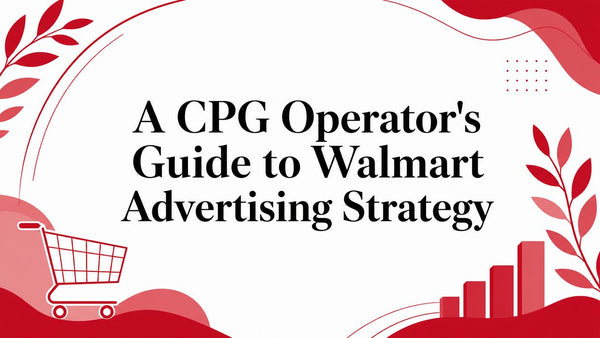A CPG Operator's Guide to Walmart Advertising Strategy