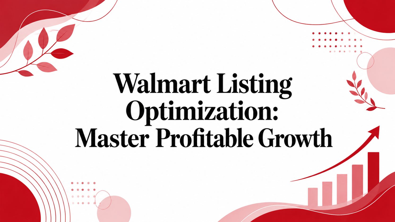 Walmart Listing Optimization: Master Profitable Growth
