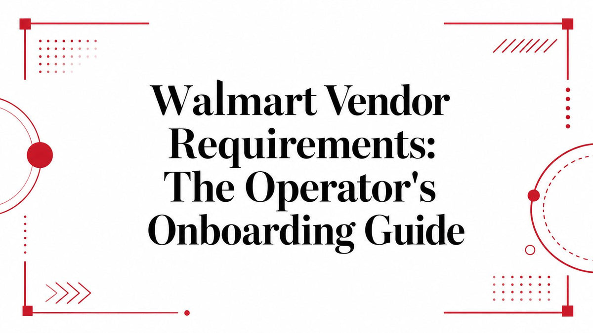 Walmart Vendor Requirements: The Operator's Onboarding Guide