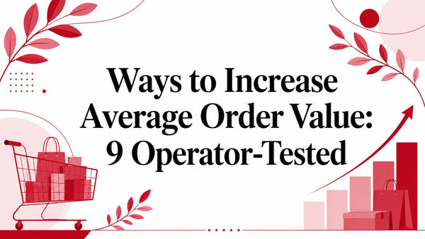 Ways to Increase Average Order Value: 9 Operator-Tested