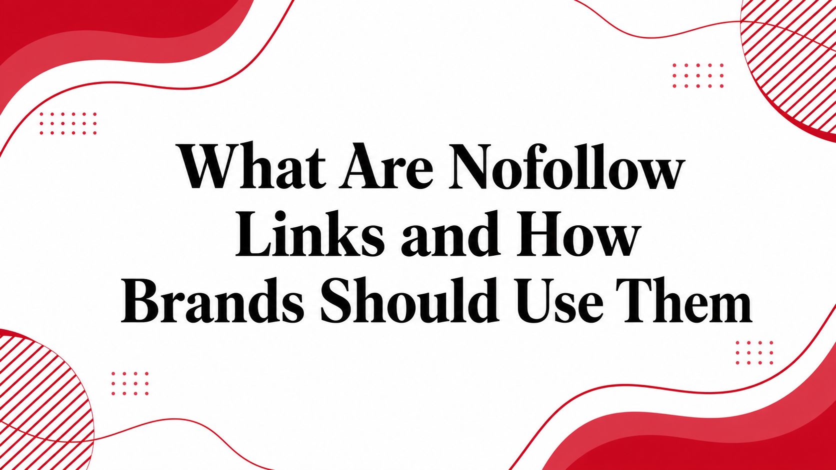 What Are Nofollow Links and How Brands Should Use Them
