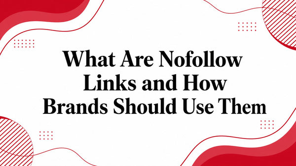 What Are Nofollow Links and How Brands Should Use Them